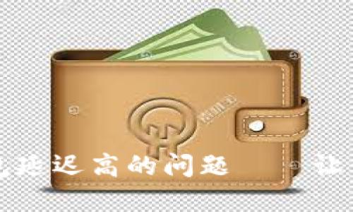 如何解决TP钱包延迟高的问题——让你的交易更顺畅