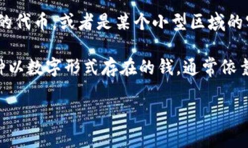 雷达币（Radar Coin）并不被广泛认可为一个主流的数字货币。根据现有的信息，雷达币可能是某个特定项目或兑付系统中的代币，或者是某个小型区域的实验性数字货币。然而，当前数字货币市场上主流的数字货币包括比特币（Bitcoin）、以太坊（Ethereum）、瑞波币（Ripple）等。

在深入了解雷达币是否属于数字货币的同时，我们需要分析数字货币的定义以及它们在金融市场中的应用。数字货币是一种以数字形式存在的钱，通常依靠区块链技术进行交易。

如果你对雷达币有更具体的背景信息或想了解与其相关的更多内容，请提供详细信息，便于我为你提供更多的解答。