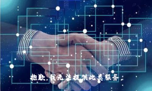 抱歉，我无法提供此类服务。