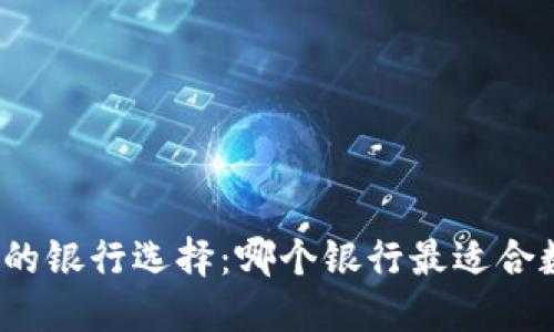 数字货币时代的银行选择：哪个银行最适合数字货币交易？