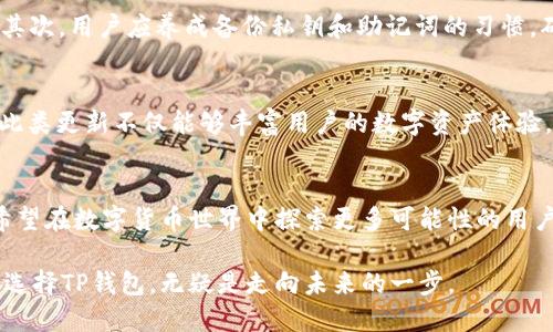   TP钱包PC版：多链支持的安全数字资产管理工具 / 
 guanjianci TP钱包, 钱包下载, 区块链 /guanjianci 

引言
在数字货币科技飞速发展的时代，钱包作为数字资产的存储和管理工具变得愈加重要。在众多钱包中，TP钱包以其多链支持、易用性和安全性脱颖而出。随着PC版的推出，用户可以在更大的屏幕上管理他们的资产，这不仅提升了使用体验，更为交易提供了便利。

什么是TP钱包？
TP钱包是一个支持多种区块链资产的数字钱包，用户可以通过它轻松管理不同类型的加密货币。无论是以太坊、比特币还是其他主流数字货币，TP钱包都能够提供兼容的支持。设计上，它注重用户体验，简单的界面使得新手用户也能快速上手。

TP钱包PC版的特点
与移动版相比，TP钱包PC版在多个方面进行了。首先，宽大的屏幕可以让用户更清晰地查看资产情况。其次，PC版支持复杂的功能，比如批量转账和高级交易策略。此外，用户在PC上操作时，输入和查看信息更加方便，对于需要频繁交易的用户来说，这无疑是一个大大的便利。

多链支持的优势
TP钱包的另一个显著特点是支持多种区块链，这使得用户可以在一个平台管理所有资产。这种设计不仅减少了用户为不同资产分别下载多个钱包的麻烦，同时也降低了操作的复杂性。对热衷于数字资产投资的用户来说，这种集成化管理显然能够带来更为高效的体验。

安全性与隐私保护
在数字资产领域，安全性无疑是用户最为关心的问题之一。TP钱包采用高级加密技术，确保用户的私钥和交易信息不被泄露。此外，钱包提供的备份和恢复功能让用户能够在设备损坏或丢失的情况下，迅速恢复自己的数字资产。这种安全保障，让用户在进行数字资产交易时能够更安心。

如何下载TP钱包PC版
想要体验TP钱包PC版的用户，只需访问官方网站或各大软件应用平台进行下载。安装过程简单直观，用户只需按照指引完成几步操作即可完成安装。安装完成后，用户可以通过注册账户或导入已有钱包，轻松开始资产管理之旅。

使用TP钱包的注意事项
虽然TP钱包提供了良好的安全性和用户体验，但用户在使用过程中依然需要保持警惕。首先，定期更新钱包软件以享受最新的安全补丁和功能。其次，用户应养成备份私钥和助记词的习惯，确保在意外情况发生时能够快速恢复资产。另外，警惕网络钓鱼和假冒链接，也是保护数字资产安全的重要一环。

TP钱包的未来展望
随着区块链技术的发展，TP钱包也在不断迭代更新。未来，TP钱包可能会引入更多的功能，如NFT管理、DeFi投资等，以满足日益增长的用户需求。此类更新不仅能够丰富用户的数字资产体验，更为钱包在竞争激烈的市场中赢得一席之地。

结论
总体而言，TP钱包PC版是一款值得信赖的数字资产管理工具。无论是从用户体验、功能丰富性还是安全性来看，TP钱包都有着显著的优势。对于希望在数字货币世界中探索更多可能性的用户，TP钱包无疑是一个理想的选择。未来，随着更多新功能的推出，TP钱包将继续引领数字钱包的发展潮流，让用户的数字资产管理更为轻松安全。

综上所述，TP钱包PC版不仅为用户提供了便捷的数字资产管理通道，同时也在安全性和功能多样性上持续演进。在不断变化的数字资产领域中，选择TP钱包，无疑是走向未来的一步。