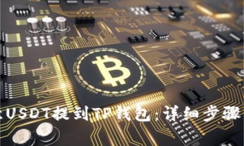 如何将欧意USDT提到TP钱包：详细步骤与注意事项