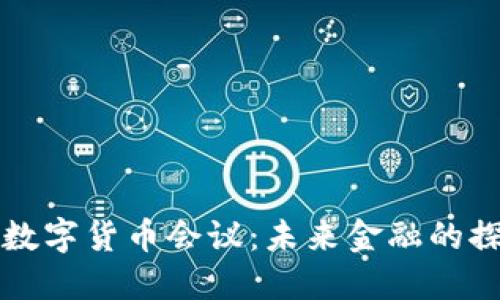 全球央行数字货币会议：未来金融的探讨与展望