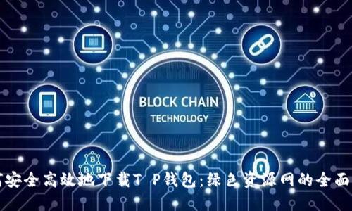 如何安全高效地下载T P钱包：绿色资源网的全面指南