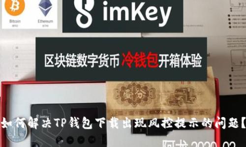 如何解决TP钱包下载出现风控提示的问题？
