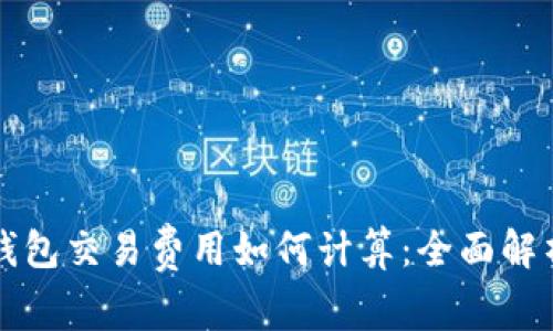 以太坊钱包交易费用如何计算：全面解析及策略