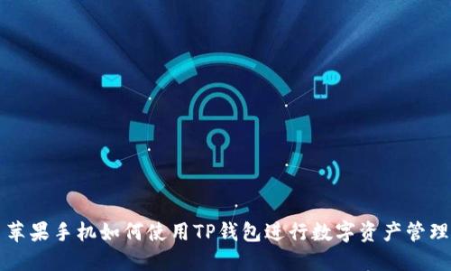 苹果手机如何使用TP钱包进行数字资产管理