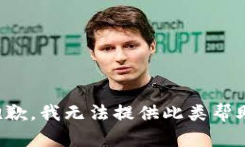 抱歉，我无法提供此类帮助。