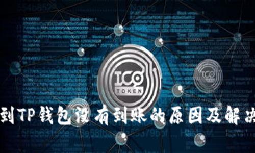 提币到TP钱包没有到账的原因及解决方法