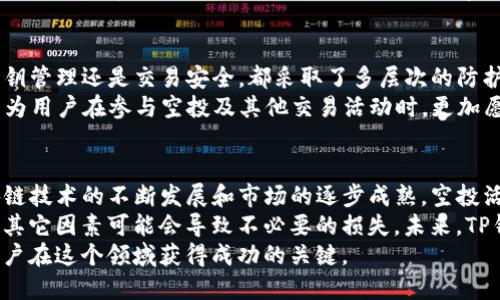 t p钱包空投是什么意思/t
TP钱包, 空投, 加密货币/guanjianci

什么是TP钱包？
在数字货币日益普及的今天，TP钱包作为一种便捷、安全的加密货币钱包，吸引了大批用户的青睐。TP钱包支持多种区块链资产的存储和管理，通过其用户友好的界面和强大的功能，提供了一个理想的平台，让用户得以轻松进行数字资产的交易与管理。
首先，TP钱包不仅支持主流的加密货币如比特币、以太坊等，还支持大量的代币和新兴项目，这让它在许多竞争对手中脱颖而出。用户在使用TP钱包时，可以享受到快速的交易确认、合适的手续费以及良好的安全保障，使其成为数字货币投资者的理想选择。

什么是空投？
随着区块链项目的发展，空投（Airdrop）这一概念也逐渐为人所熟知。那么，空投到底是什么呢？简而言之，空投是一种项目方为了推广其代币或宣传新项目，向既定用户或社区成员免费发放数字资产的行为。
这种手段不仅能够进一步扩大项目的用户群体，还能够提升项目的知名度与影响力。很多用户因此可以在没有投资风险的前提下，获得新代币，从而提前参与到项目中。

TP钱包中的空投特点
TP钱包的空投活动通常会结合特定的区块链项目进行，不同于其他钱包，TP钱包的空投活动更具透明度与公正性。用户在使用TP钱包的过程中，往往能够第一时间了解到最新的空投消息，并参与到活动中。
这对于许多希望提前体验新项目的用户来说，无疑是一次难得的机会。TP钱包会定期与各种区块链项目合作，举行空投活动。通过这些活动，用户不仅可以获得免费的代币，还能够体验到新项目的实际价值。

如何参与TP钱包的空投活动？
参与TP钱包空投活动并不复杂。通常，用户需要先下载并注册TP钱包。在注册完成后，通过钱包内置的资讯模块或社区公告，用户可以了解到当前正在进行的空投活动情况。
一般情况下，用户需满足一定条件，比如关注项目的社交媒体，分享宣传信息，或者邀请新用户创建钱包等。参与活动的指引会在每个空投的公告中详细列出。完成条件后，用户便可以等待空投代币的到账。

空投的风险与收益
尽管空投似乎是一个没有风险的投资方式，但实际情况却并非如此。虽然获得空投代币的成本为零，但代币本身的价值存在不确定性。某些情况下，空投代币可能会因项目方退出或市场环境变化而彻底失去价值。
因此，用户应谨慎参与空投活动，仔细分析项目背景和发展潜力，避免盲目跟风。同时，有经验的投资者会对自己获得的空投代币进行评估，决定持有或出售的策略。

TP钱包的安全性
在数字资产的世界中，安全性始终是用户最为关心的问题之一。TP钱包在这点上做得相当出色，不论是私钥管理还是交易安全，都采取了多层次的防护措施，有效确保用户资金的安全。
此外，TP钱包不断进行技术迭代和安全资产的升级，确保能够抵御各种网络攻击与攻击。这使得TP钱包成为用户在参与空投及其他交易活动时，更加愿意依赖的安全平台。

总结与展望
综上所述，通过TP钱包进行空投不仅能够获得免费的数字资产，还能带来一次全新的项目体验。随着区块链技术的不断发展和市场的逐步成熟，空投活动无疑将成为一个重要的推广手段。
值得一提的是，用户参与空投活动时应保持理性，重视项目的实际价值和风险评估。盲目追求空投而忽视其它因素可能会导致不必要的损失。未来，TP钱包将在空投活动中推出更多创新的形式，让用户的体验更上一层楼。
数字货币的世界充满机遇与挑战，积极参与空投、了解项目背景以及不断提升自身的投资眼光，将会是用户在这个领域获得成功的关键。