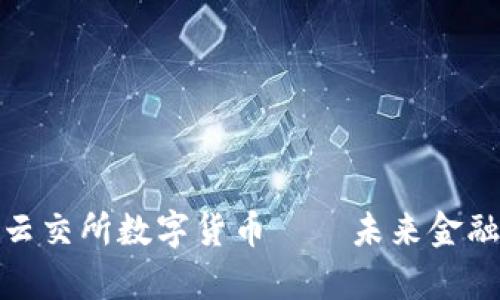 全面解析云交所数字货币——未来金融的新选择