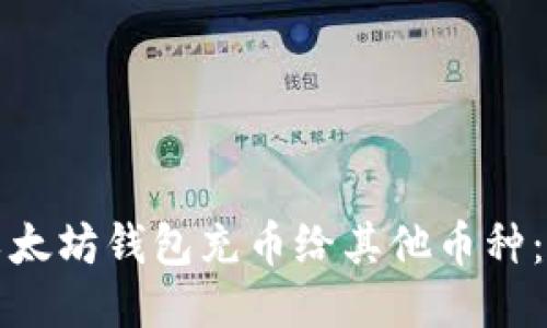 如何将以太坊钱包充币给其他币种：详细指南